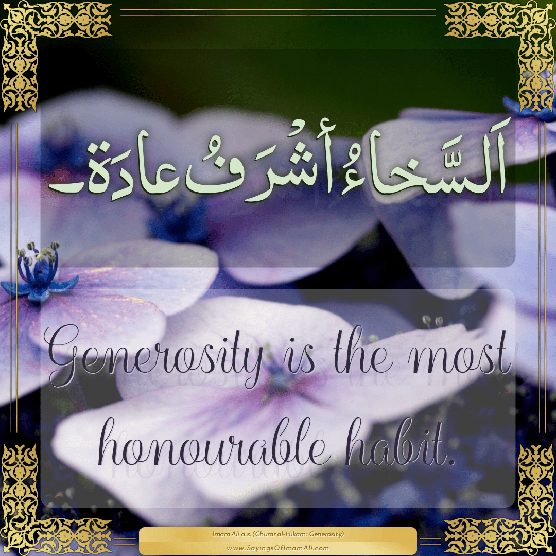 Generosity is the most honourable habit.